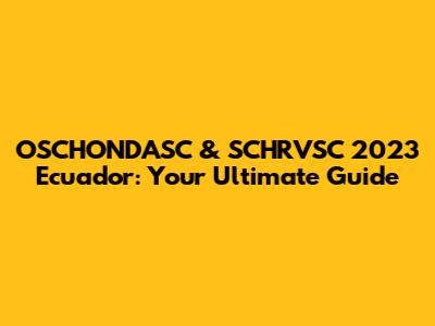 OSCHONDASC & SCHRVSC 2023 Ecuador: Your Ultimate Guide
