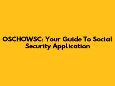 OSCHOWSC: Your Guide To Social Security Application