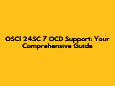 OSCI 24SC 7 OCD Support: Your Comprehensive Guide