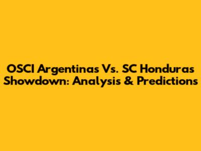 OSCI Argentinas Vs. SC Honduras Showdown: Analysis & Predictions