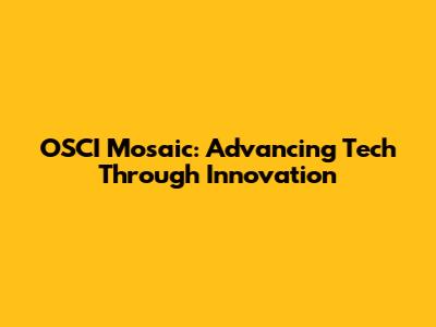 OSCI Mosaic: Advancing Tech Through Innovation