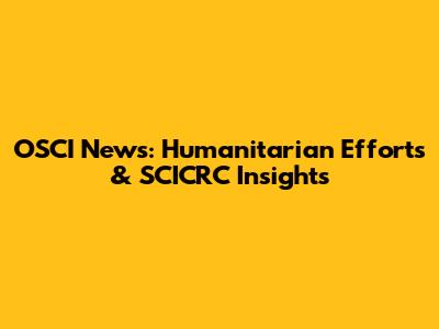 OSCI News: Humanitarian Efforts & SCICRC Insights