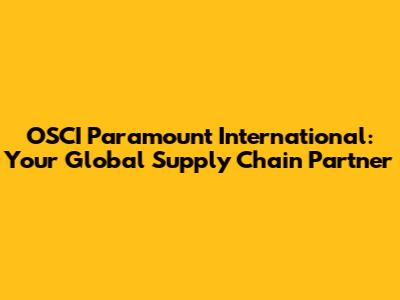 OSCI Paramount International: Your Global Supply Chain Partner