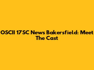 OSCII 17SC News Bakersfield: Meet The Cast