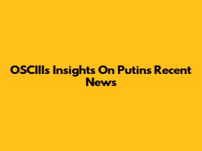 OSCIII's Insights On Putin's Recent News