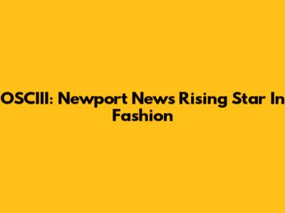 OSCIII: Newport News' Rising Star In Fashion