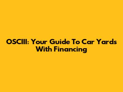 OSCIII: Your Guide To Car Yards With Financing