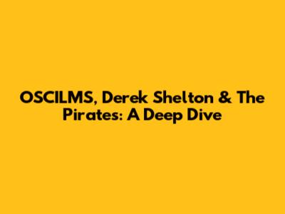 OSCILMS, Derek Shelton & The Pirates: A Deep Dive