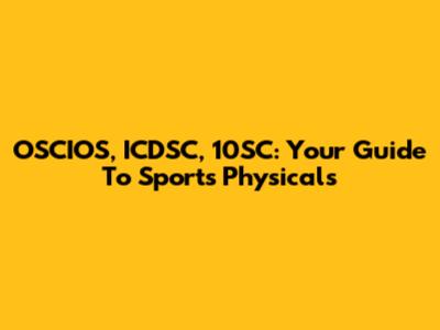 OSCIOS, ICDSC, 10SC: Your Guide To Sports Physicals