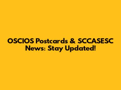 OSCIOS Postcards & SCCASESC News: Stay Updated!