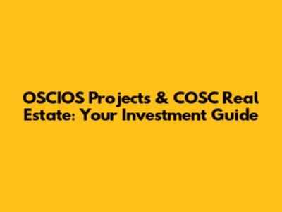OSCIOS Projects & COSC Real Estate: Your Investment Guide