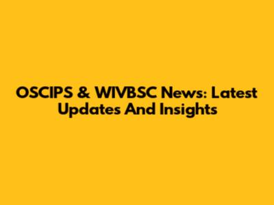 OSCIPS & WIVBSC News: Latest Updates And Insights