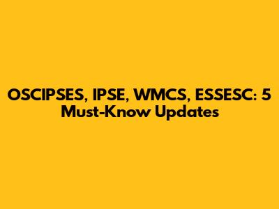 OSCIPSES, IPSE, WMCS, ESSESC: 5 Must-Know Updates
