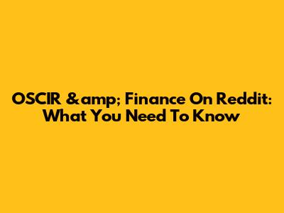 OSCIR &amp; Finance On Reddit: What You Need To Know