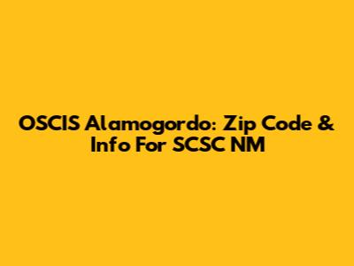 OSCIS Alamogordo: Zip Code & Info For SCSC NM