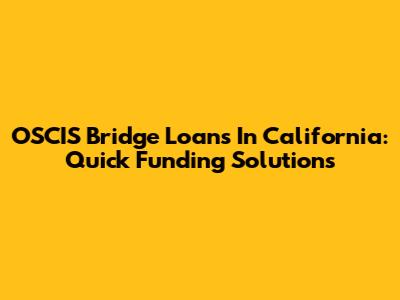 OSCIS Bridge Loans In California: Quick Funding Solutions