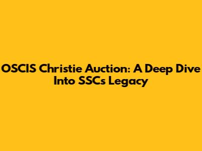 OSCIS Christie Auction: A Deep Dive Into SSC's Legacy