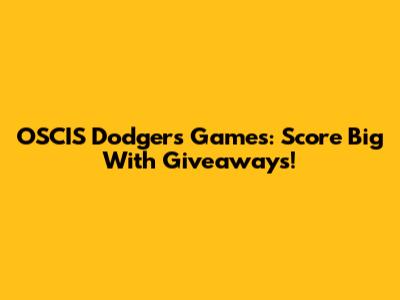 OSCIS Dodgers Games: Score Big With Giveaways!