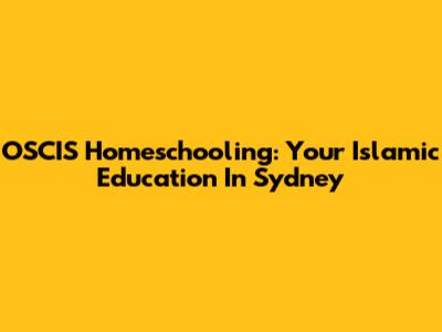 OSCIS Homeschooling: Your Islamic Education In Sydney