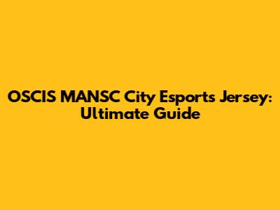 OSCIS MANSC City Esports Jersey: Ultimate Guide