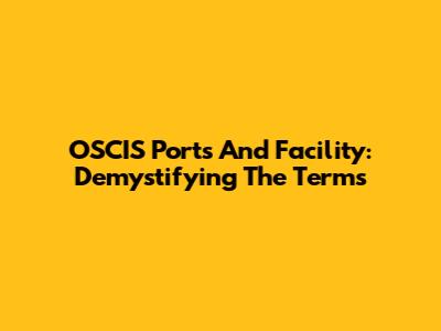 OSCIS Ports And Facility: Demystifying The Terms