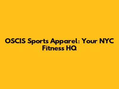 OSCIS Sports Apparel: Your NYC Fitness HQ