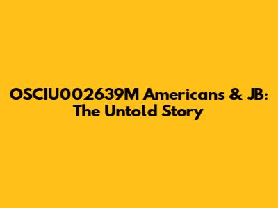 OSCIU002639M Americans & JB: The Untold Story