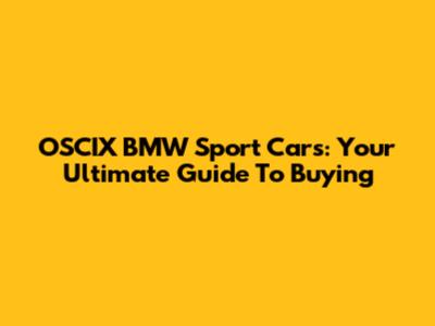 OSCIX BMW Sport Cars: Your Ultimate Guide To Buying