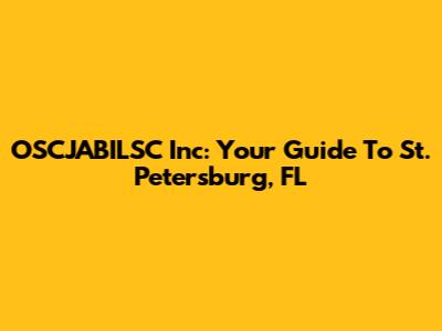 OSCJABILSC Inc: Your Guide To St. Petersburg, FL