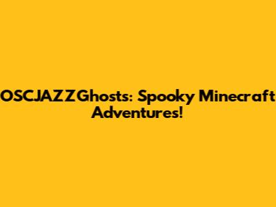 OSCJAZZGhosts: Spooky Minecraft Adventures!
