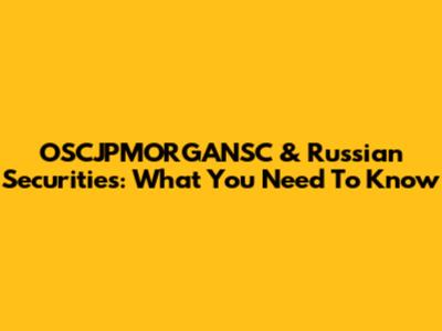 OSCJPMORGANSC & Russian Securities: What You Need To Know