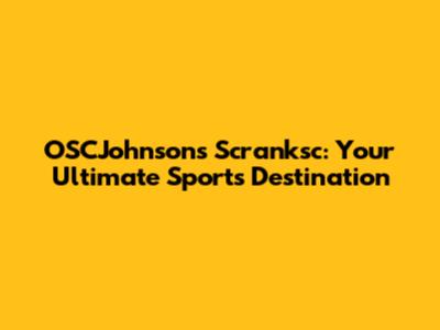 OSCJohnsons Scranksc: Your Ultimate Sports Destination