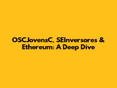 OSCJovensC, SEInversores & Ethereum: A Deep Dive