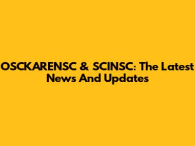 OSCKARENSC & SCINSC: The Latest News And Updates