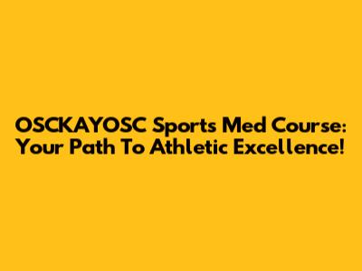 OSCKAYOSC Sports Med Course: Your Path To Athletic Excellence!