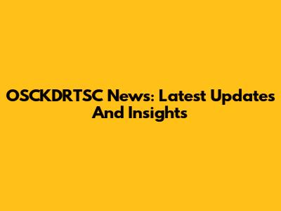 OSCKDRTSC News: Latest Updates And Insights