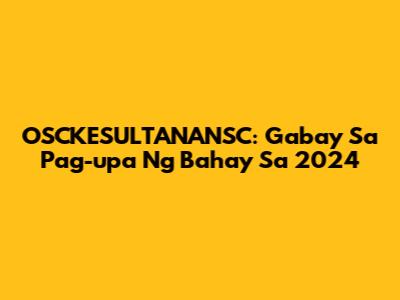 OSCKESULTANANSC: Gabay Sa Pag-upa Ng Bahay Sa 2024