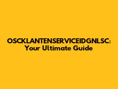 OSCKLANTENSERVICEIDGNLSC: Your Ultimate Guide