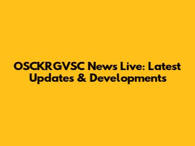 OSCKRGVSC News Live: Latest Updates & Developments