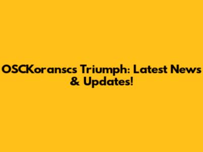 OSCKoransc's Triumph: Latest News & Updates!