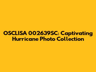 OSCLISA 002639SC: Captivating Hurricane Photo Collection