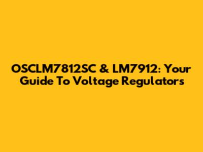 OSCLM7812SC & LM7912: Your Guide To Voltage Regulators