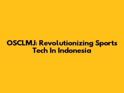 OSCLMJ: Revolutionizing Sports Tech In Indonesia