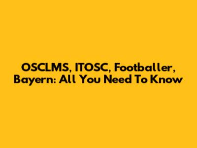 OSCLMS, ITOSC, Footballer, Bayern: All You Need To Know