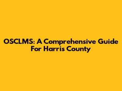 OSCLMS: A Comprehensive Guide For Harris County