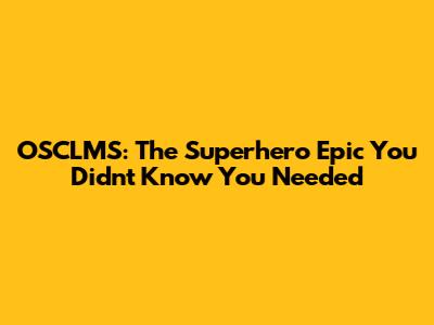 OSCLMS: The Superhero Epic You Didn't Know You Needed