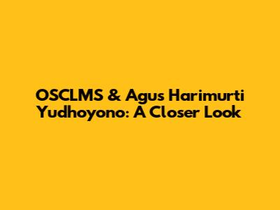 OSCLMS & Agus Harimurti Yudhoyono: A Closer Look