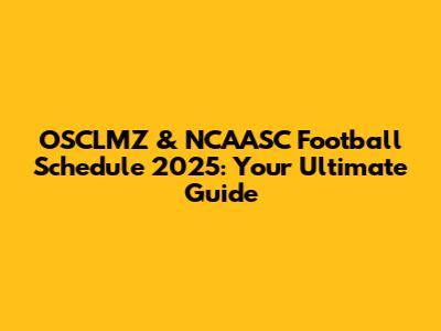 OSCLMZ & NCAASC Football Schedule 2025: Your Ultimate Guide