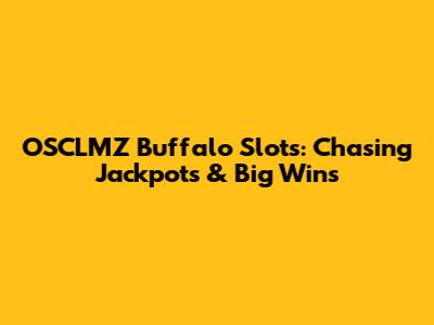 OSCLMZ Buffalo Slots: Chasing Jackpots & Big Wins