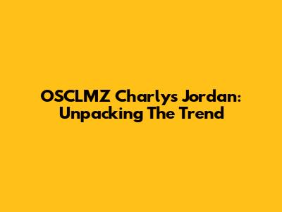 OSCLMZ Charlys Jordan: Unpacking The Trend